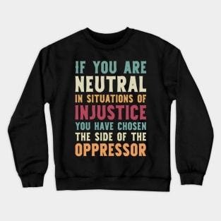 If You Are Neutral In Situations Injustice Oppressor civil rights gift Crewneck Sweatshirt